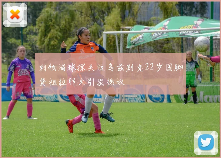 利物浦球探关注乌兹别克22岁国脚费祖拉耶夫引发热议