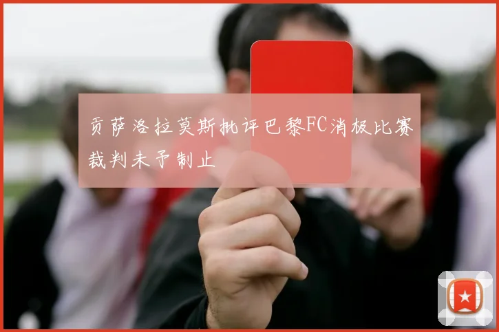贡萨洛拉莫斯批评巴黎FC消极比赛裁判未予制止
