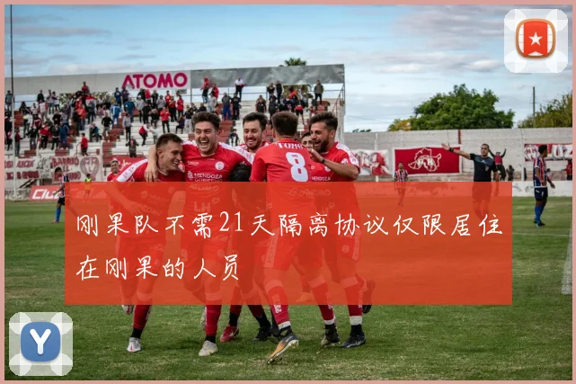 刚果队不需21天隔离协议仅限居住在刚果的人员